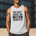 You Can't Scare Me I Have A Daughter Dad Father Joke Men Tank Top