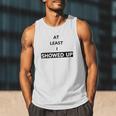 At Least I Showed Up Graphic For Dads Teens Men Tank Top