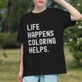 Life Happens Coloring Helps Coloring Book Lover Graphic Youth Life Happens Coloring Helps Coloring Book Lover Graphic Youth