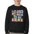Book Readers I Closed My Book To Be Here Youth Crewneck Sweatshirt