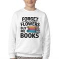 Forget The Flowers Buy Me Books Book Lover Reader Youth Crewneck Sweatshirt