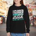 I Closed My Book To Be Here Read Readers Reader Reading Youth Long Sleeve Tee