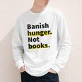 Banish Hunger Not Books Anti Fascism Pro Reading Quote Youth Long Sleeve Tee