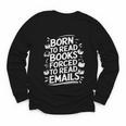 Born To Read Books Forced To Read Emails Bookish Youth Long Sleeve Tee