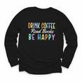 Drink Coffee Read Books Be Happy Caffeine Lover Youth Long Sleeve Tee