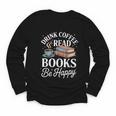 Drink Coffee Read Books Be Happy Vintage Book Reader Readers Youth Long Sleeve Tee